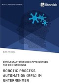 Robotic Process Automation (RPA) im Unternehmen. Erfolgsfaktoren und Empfehlungen f�r die Einf�hrung