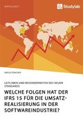 Welche Folgen hat der IFRS 15 für die Umsatzrealisierung in der Softwareindustrie? Leitlinien und Besonderheiten des neuen Standards