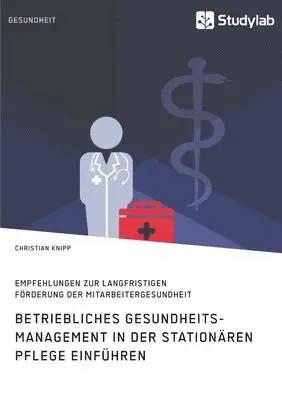 Christian Knipp - Betriebliches Gesundheitsmanagement in der stationären Pflege einführen. Empfehlungen zur langfristigen Förderung der Mitarbeitergesundheit, Häftad. Tillgänglighet: Lägg i varukorg