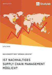 Ist nachhaltiges Supply Chain Management m�glich? Das Konzept der "gr�nen Logistik"