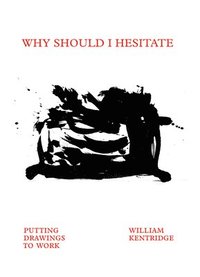 William Kentridge: Why Should I Hesitate?