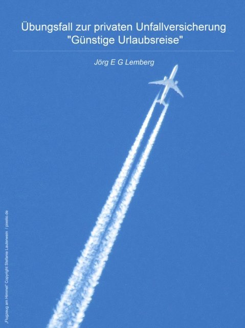 Andreas S. Luksch, Jorg E. G. Lemberg - Übungsfall zur privaten Unfallversicherung "Günstige Urlaubsreise", E-bok