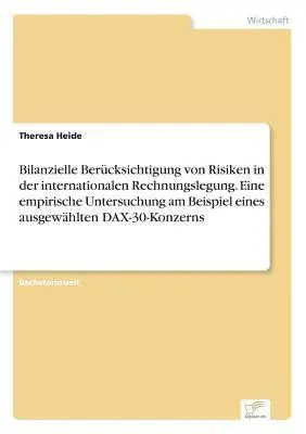 Theresa Heide - Bilanzielle Berücksichtigung von Risiken in der internationalen Rechnungslegung. Eine empirische Untersuchung am Beispiel eines ausgewählten DAX-30-Konzerns, Häftad. Tillgänglighet: Lägg i varukorg