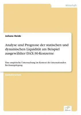 Juliane Heide - Analyse und Prognose der statischen und dynamischen Liquidität am Beispiel ausgewählter DAX-30-Konzerne, Häftad. Tillgänglighet: Lägg i varukorg