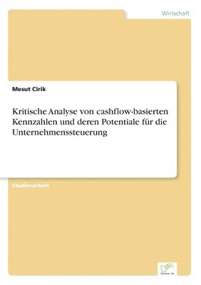 Mesut Cirik - Kritische Analyse von cashflow-basierten Kennzahlen und deren Potentiale für die Unternehmenssteuerung, Häftad