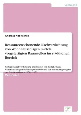 Andreas Nobitschek - Ressourcenschonende Nachverdichtung von Wohnhausanlagen mittels vorgefertigten Raumzellen im städtischen Bereich, Häftad. Tillgänglighet: Lägg i varukorg