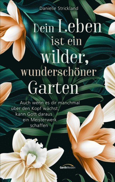 Danielle Strickland - Dein Leben ist ein wilder, wunderschöner Garten, E-bok