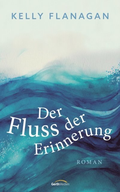 Kelly Flanagan - Der Fluss der Erinnerung, E-bok