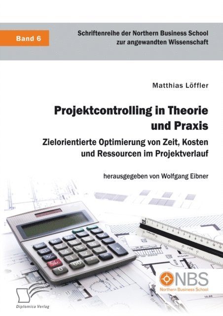 Wolfgang Eibner, Matthias Loffler - Projektcontrolling in Theorie und Praxis. Zielorientierte Optimierung von Zeit, Kosten und Ressourcen im Projektverlauf, E-bok