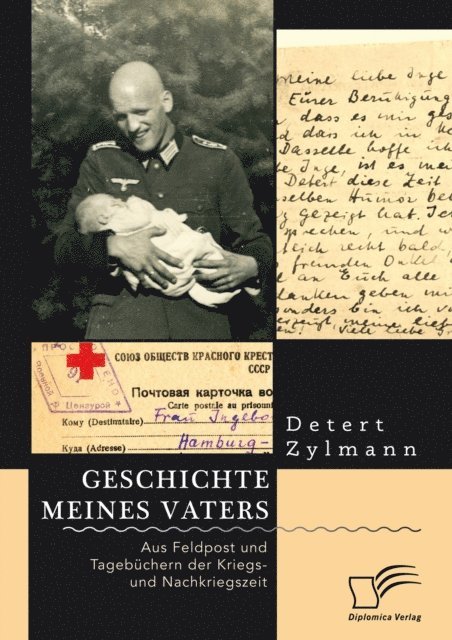 Detert Zylmann - Geschichte meines Vaters. Aus Feldpost und Tagebüchern der Kriegs- und Nachkriegszeit, E-bok