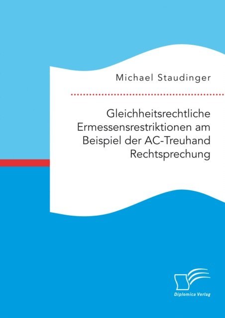 Michael Staudinger - Gleichheitsrechtliche Ermessensrestriktionen am Beispiel der AC-Treuhand Rechtsprechung, E-bok