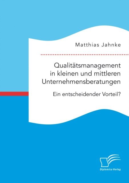 Matthias Jahnke - Qualitatsmanagement in kleinen und mittleren Unternehmensberatungen. Ein entscheidender Vorteil?, E-bok. Tillgänglighet: Lägg i varukorg