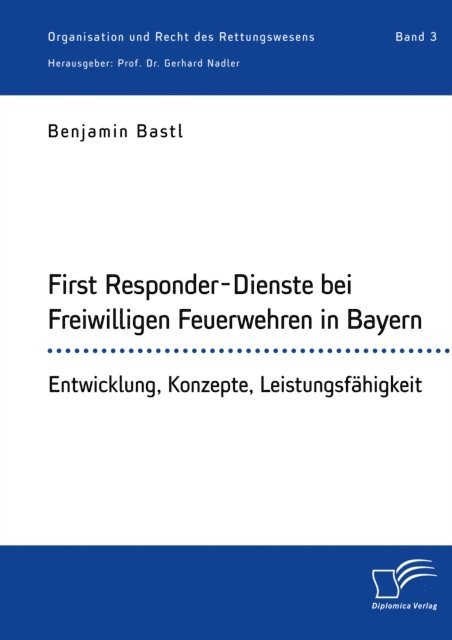 Gerhard Nadler, Benjamin Bastl - First Responder-Dienste bei Freiwilligen Feuerwehren in Bayern. Entwicklung, Konzepte, Leistungsfahigkeit, E-bok