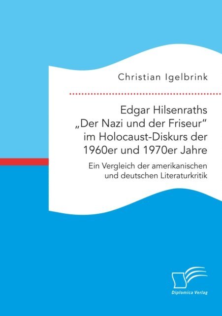Christian Igelbrink - Edgar Hilsenraths Der Nazi und der Friseur&quote; im Holocaust-Diskurs der 1960er und 1970er Jahre. Ein Vergleich der amerikanischen und deutschen Literaturkritik, E-bok