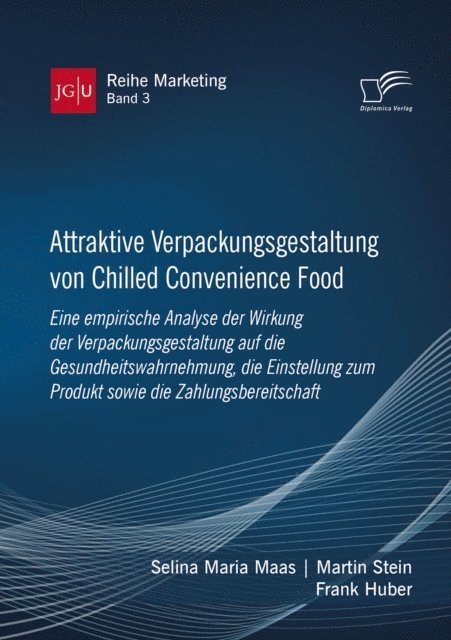 Frank Huber, Martin Stein, Selina Maria Maas - Attraktive Verpackungsgestaltung von Chilled Convenience Food: Eine empirische Analyse der Wirkung der Verpackungsgestaltung auf die Gesundheitswahrnehmung, die Einstellung zum Produkt sowie die Zahlungsbereitschaft, E-bok