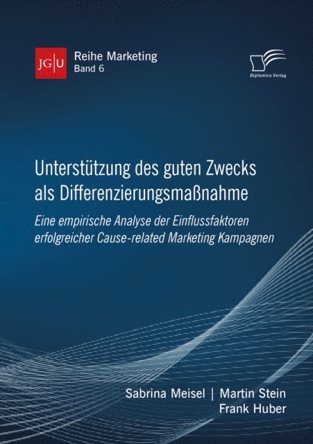 Frank Huber, Martin Stein, Sabrina Meisel - Unterstutzung des guten Zwecks als Differenzierungsmanahme. Eine empirische Analyse der Einflussfaktoren erfolgreicher Cause-related Marketing Kampagnen, E-bok