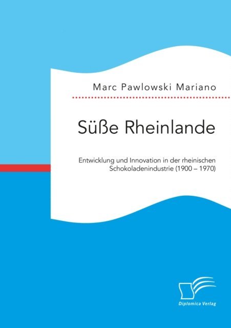Marc Pawlowski Mariano - Sue Rheinlande. Entwicklung und Innovation in der rheinischen Schokoladenindustrie (1900 - 1970), E-bok