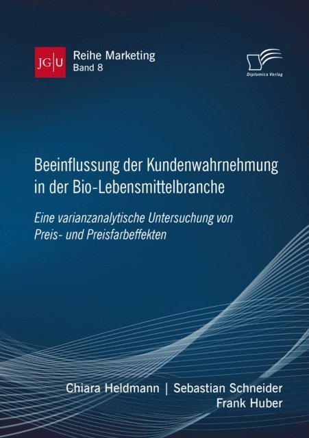 Chiara Heldmann, Sebastian Schneider, Frank Huber - Beeinflussung der Kundenwahrnehmung in der Bio-Lebensmittelbranche. Eine varianzanalytische Untersuchung von Preis- und Preisfarbeffekten, E-bok