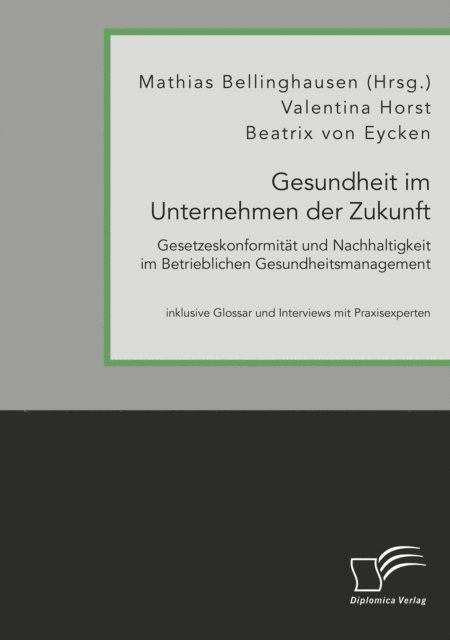 Valentina Horst, Beatrix von Eycken, Mathias Bellinghausen - Gesundheit im Unternehmen der Zukunft. Gesetzeskonformitat und Nachhaltigkeit im Betrieblichen Gesundheitsmanagement, E-bok