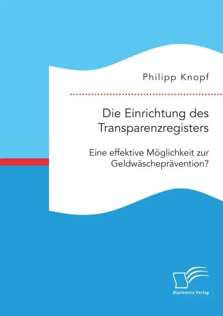 Die Einrichtung des Transparenzregisters. Eine effektive Moglichkeit zur Geldwaschepravention?
