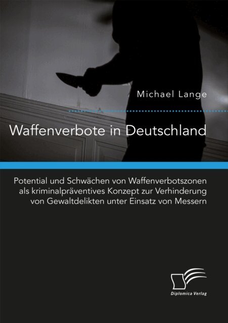 Michael Lange - Waffenverbote in Deutschland. Potential und Schwächen von Waffenverbotszonen als kriminalpräventives Konzept zur Verhinderung von Gewaltdelikten unter Einsatz von Messern, E-bok