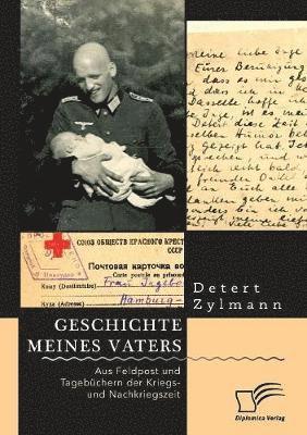 Detert Zylmann - Geschichte meines Vaters. Aus Feldpost und Tagebüchern der Kriegs- und Nachkriegszeit, Häftad