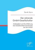 Der strende GmbH-Gesellschafter. Zulssigkeit und Durchfhrung des Gesellschafterausschlusses bei der GmbH