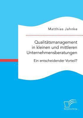 Matthias Jahnke - Qualitätsmanagement in kleinen und mittleren Unternehmensberatungen. Ein entscheidender Vorteil?, Häftad. Tillgänglighet: Lägg i varukorg