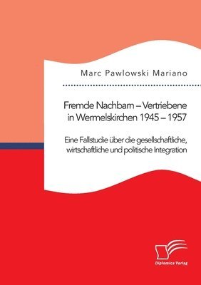 Marc Pawlowski Mariano - Fremde Nachbarn - Vertriebene in Wermelskirchen 1945 - 1957. Eine Fallstudie über die gesellschaftliche, wirtschaftliche und politische Integration, Häftad