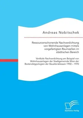 Andreas Nobitschek - Ressourcenschonende Nachverdichtung von Wohnhausanlagen mittels vorgefertigten Raumzellen im städtischen Bereich, Häftad. Tillgänglighet: Lägg i varukorg