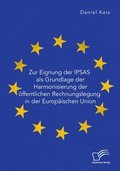 Zur Eignung der IPSAS als Grundlage der Harmonisierung der �ffentlichen Rechnungslegung in der Europ�ischen Union