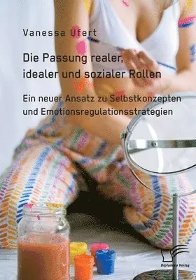Vanessa Ufert - Passung realer, idealer und sozialer Rollen. Ein neuer Ansatz zu Selbstkonzepten und Emotionsregulationsstrategien, Häftad. Tillgänglighet: Lägg i varukorg