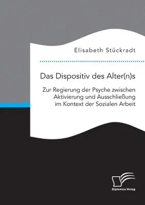 Elisabeth Stückradt - Dispositiv des Alter(n)s. Zur Regierung der Psyche zwischen Aktivierung und Ausschließung im Kontext der Sozialen Arbeit, Häftad. Tillgänglighet: Lägg i varukorg