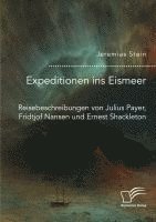Jeremias Stein - Expeditionen ins Eismeer. Reisebeschreibungen von Julius Payer, Fridtjof Nansen und Ernest Shackleton, Häftad