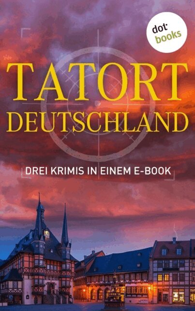Roman Breindl, Gunter Werner, Eva Maaser - Tatort: Deutschland - Drei Krimis in einem E-Book, E-bok