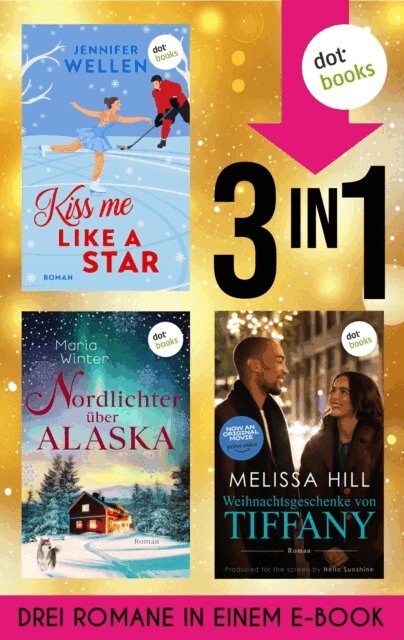 Melissa Hill, Maria Winter, Jennifer Wellen - Kiss me like a Star, Nordlichter uber Alaska & Weihnachtsgeschenke von Tiffany, E-bok