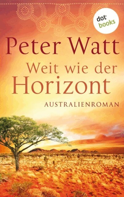 Peter Watt - Weit wie der Horizont: Die groe Australien-Saga - Band 1, E-bok