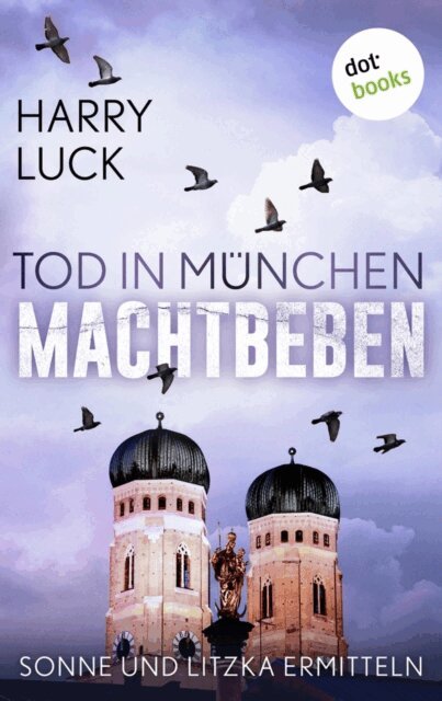 Harry Luck - Tod in Munchen - Machtbeben: Der vierte Fall fur Sonne und Litzka, E-bok