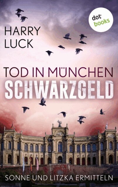Harry Luck - Tod in Munchen - Schwarzgeld: Der zweite Fall fur Sonne und Litzka, E-bok