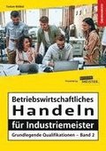 Betriebswirtschaftliches Handeln fr Industriemeister - Grundlegende Qualifikationen - bungsbuch