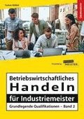 Betriebswirtschaftliches Handeln f�r Industriemeister - Grundlegende Qualifikationen - �bungsbuch