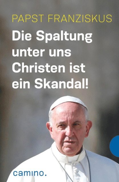 Papst Franziskus, Stefan von Kempis - Die Spaltung unter uns Christen ist ein Skandal!, E-bok