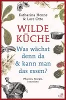Katharina Henne, Lore Otto - Wilde Küche - Pflanzen, Rezepte, Interviews, Inbunden. Tillgänglighet: Lägg i varukorg