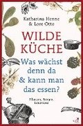 Wilde Küche - Pflanzen, Rezepte, Interviews