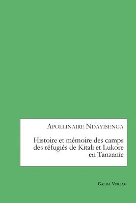 Apollinaire Ndayisenga - Histoire et mémoire des camps des réfugiés de Kitali et Lukore en Tanzanie, Häftad
