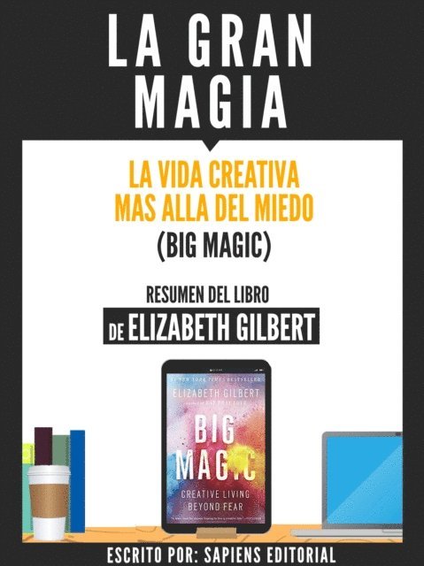 Sapiens Editorial - La Gran Magia: La Vida Creativa Mas Alla Del Miedo (Big Magic) - Resumen Del Libro De Elizabeth Gilbert, E-bok