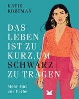 Katie Kortman - Das Leben ist zu kurz, um Schwarz zu tragen, Inbunden