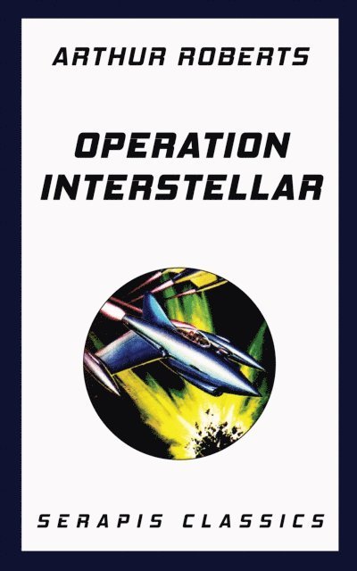 Arthur Roberts - Operation Interstellar (Serapis Classics), E-bok