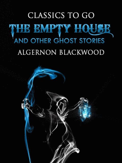 Algernon Blackwood - Empty House and Other Ghost Stories, E-bok