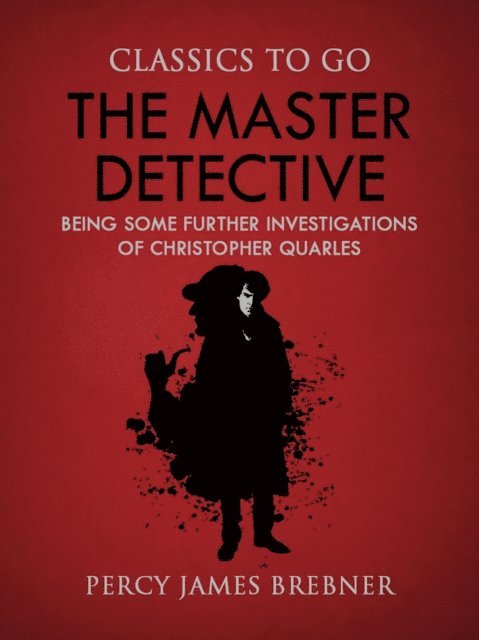 Percy James Brebner - Master Detective: Being Some Further Investigations of Christopher Quarles, E-bok